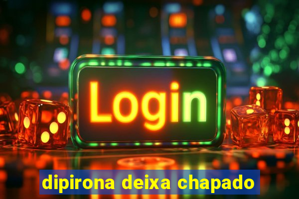 dipirona deixa chapado